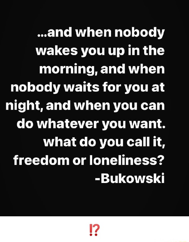 and-when-nobody-wakes-you-up-in-the-morning-and-when-nobody-waits