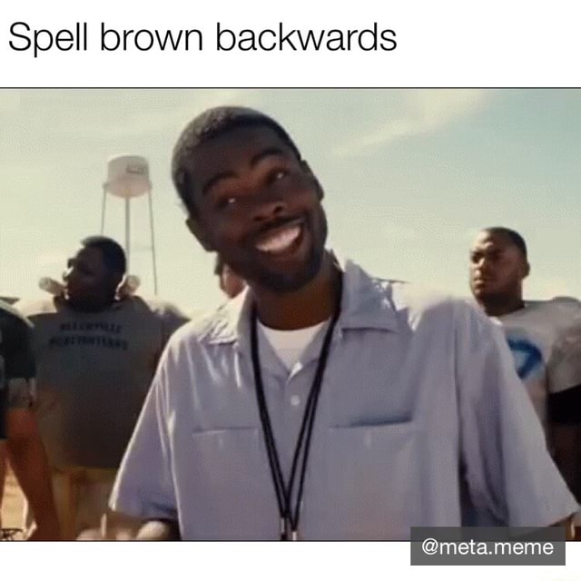 Spell brown backwards iFunny