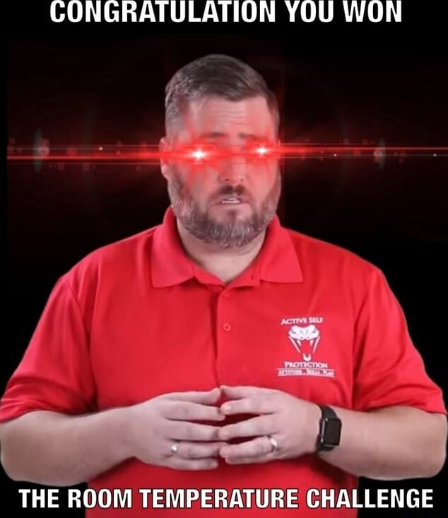 CONGRATULATION YOU WON THE ROOM TEMPERATURE CHALLENGE iFunny