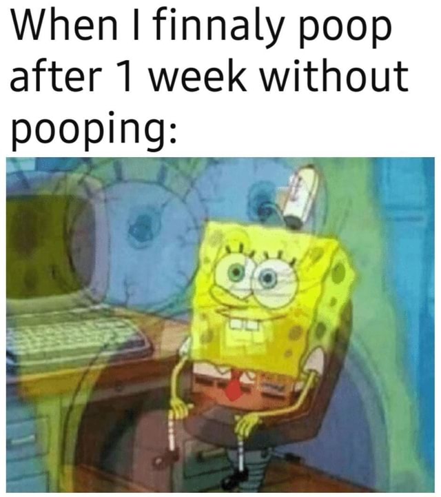 When finnaly poop after 1 week without pooping: - iFunny Brazil