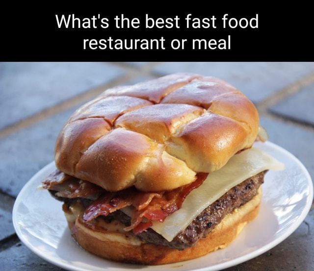 what-s-the-best-fast-food-restaurant-or-meal-ifunny