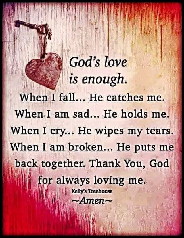 God S Love Is Enough When I Fall He Catches Me When I Am Sad He Holds Me When I Cry He Wipes My Tears When I Am Broken He Puts Me Back