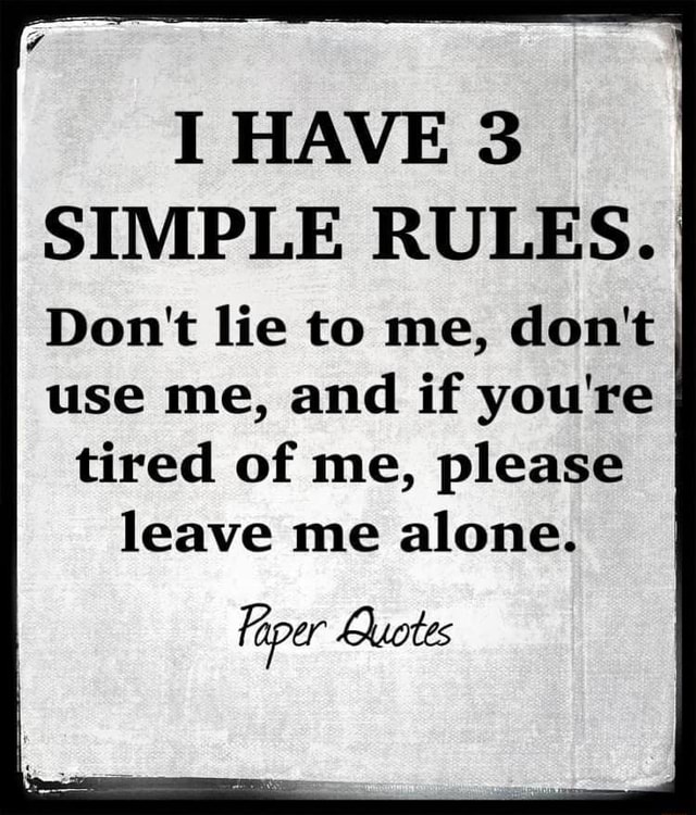 I HAVE 3 SIMPLE RULES. Don't lie to me, don't use me, and if you're I ...