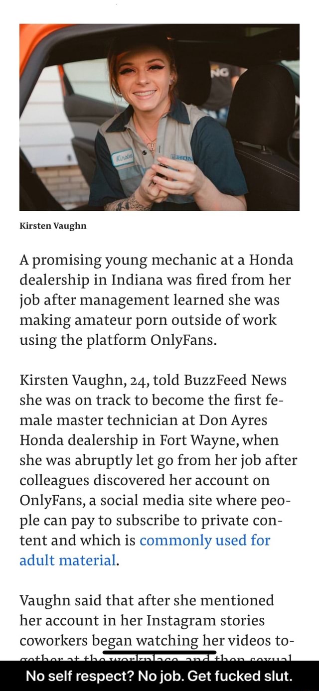 Amateur Girls Getting Gangbanged - A promising young mechanic at a Honda dealership in Indiana was fired from  her job after management learned she was making amateur porn outside of  work using the platform OnlyFans. Kirsten Vaughn,