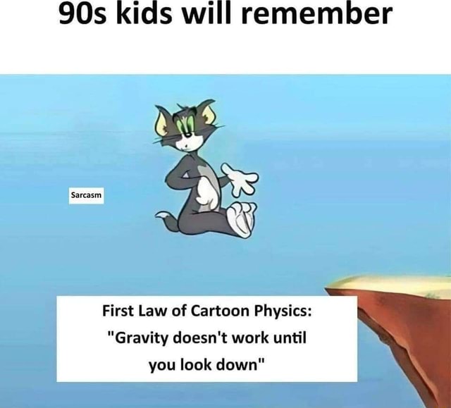 Kids will remember First Law of Cartoon Physics "Gravity doesn't work