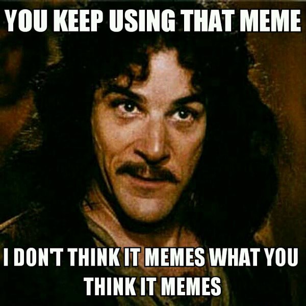 YOU KEEP USING THAT MEME 1 DON'T THINK ITIMEMES WHAT YOU THINK IT MEMES - )