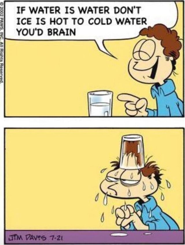 if-water-is-water-don-t-ice-is-hot-to-cold-water-you-d-brain-ifunny