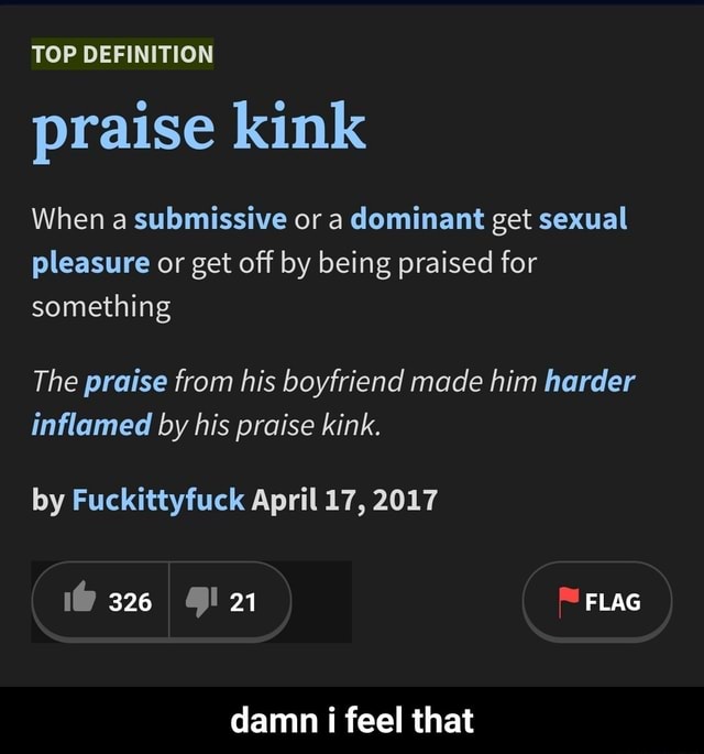 TOP DEFINITION praise kink When a submissive or a dominant get sexual
