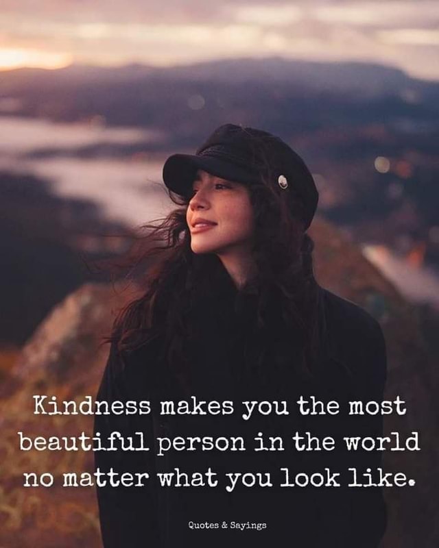 Kindness makes you the most beautiful person in the world no matter ...