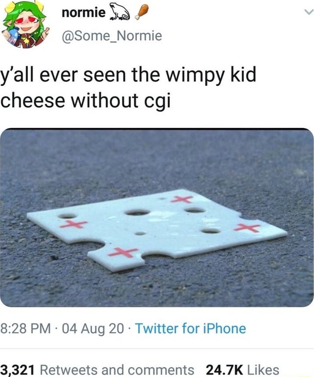 Normie 'all ever seen the wimpy kid cheese without cgi PM 04 Aug 20 Twitter for iPhone iFunny