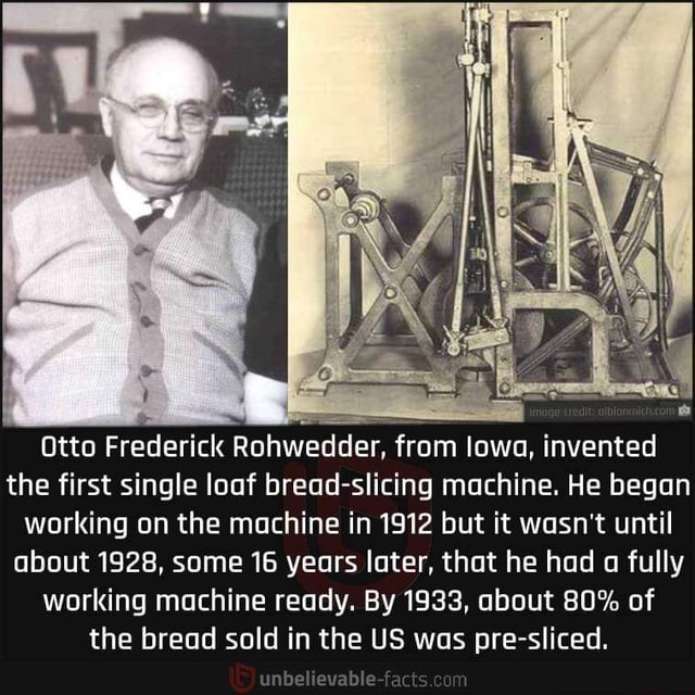 Otto Frederick Rohwedder, from lowa, invented the first single loaf