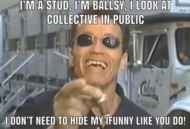 A STUD BALLSY LOOK AT COLLECTIVE IN PUBLIC I DON T NEED TO HIDE MY IFUNNY LIKE YOU Seo Title