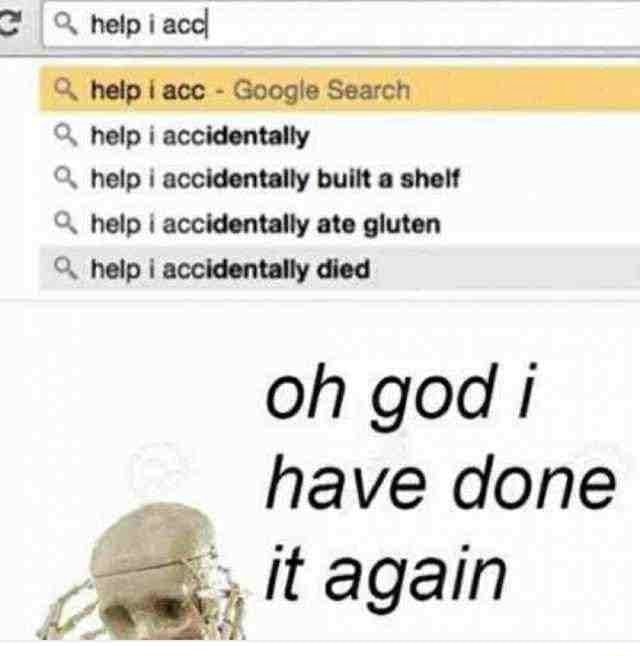 METE! Google Search help i accidentally ©. help I accidentally built a