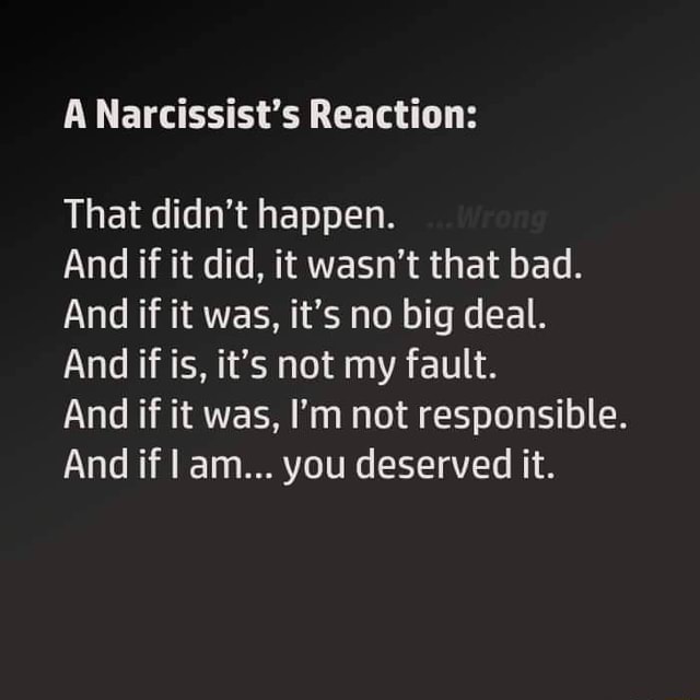 A Narcissist's Reaction: That didn't happen. And if it did, it wasn't ...