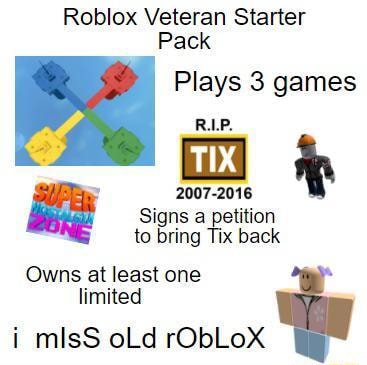 Roblox Veteran Starter Pack Plays 3 Games Rip 2007 2016 Signs A Petition To Bring Tix Back Owns At Least One Limited I Mles Al D Roht Ax - roblox bring back tix