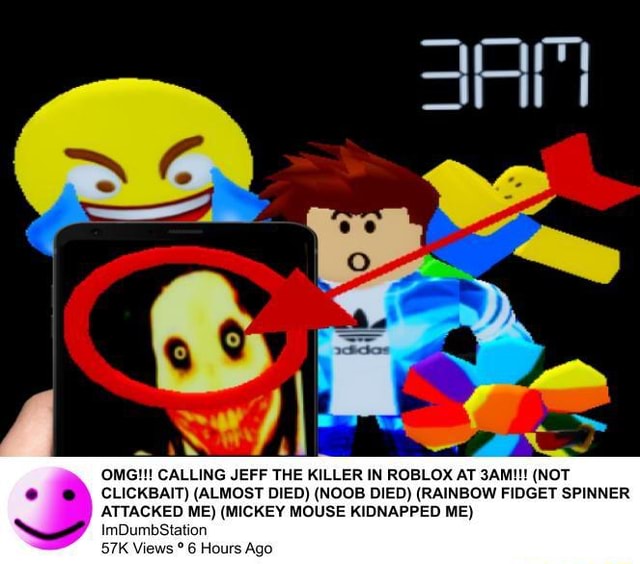 Omg Calling Jeff The Killer In Roblox At 3am Not Clickbait Almost Died Noob Died Rainbow Fidget Spinner Attacked Me Mickey Mouse Kidnapped Me 57k Views 6 Hours Ago - roblox noob dying