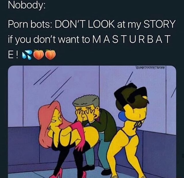 My Story Porn - Nobody: Porn bots: DON'T LOOK at my STORY ifyou don'twantto M AST U R BAT  RCC - iFunny