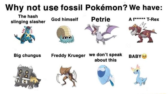 Why not use fossil Pokémon? We have: Big chungus Freddy Krueger We don ...