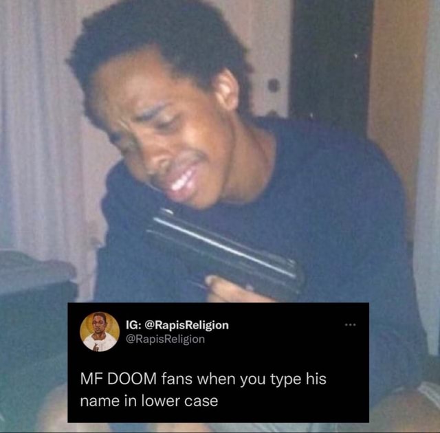 Doom Type Fans MF DOOM fans when you type his name in lower case - iFunny