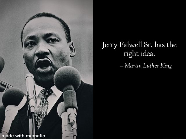 Jerry Falwell Sr. has the right idea. - Martin Luther King ade with ...