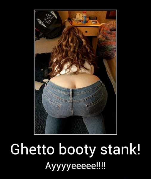 Ghetto Booty Stank Ghetto Booty Stank Ayyyyeeeee