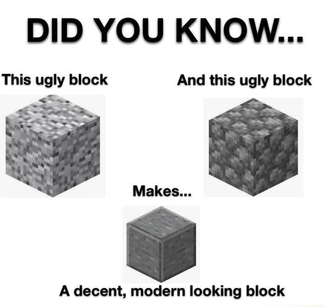 DID YOU KNOW... This ugly block And this ugly block Makes... A decent ...