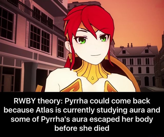 Rwby Theory Pyrrha Could Come Back Because Atlas Is Currently Studying Aura And Some Of Pyrrha S Aura Escaped Her Body Before She Died Rwby Theory Pyrrha Could Come Back Because Atlas