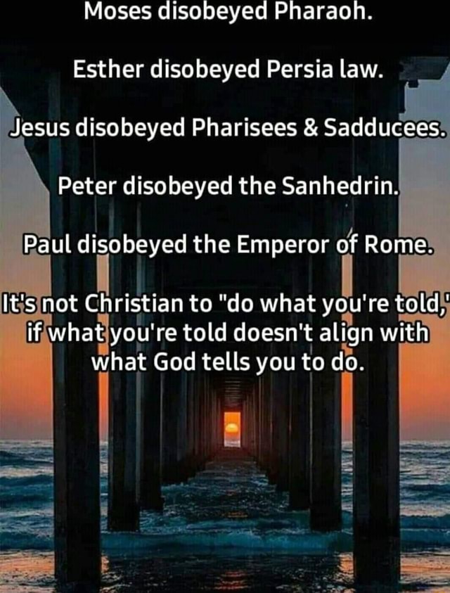 Moses Disobeyed Pharaoh. Esther Disobeyed Persia Law. Jesus Disobeyed ...