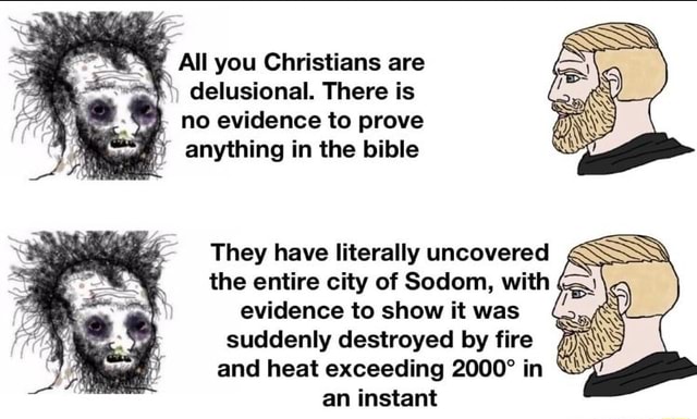 All you Christians are delusional. There is no evidence to prove ...