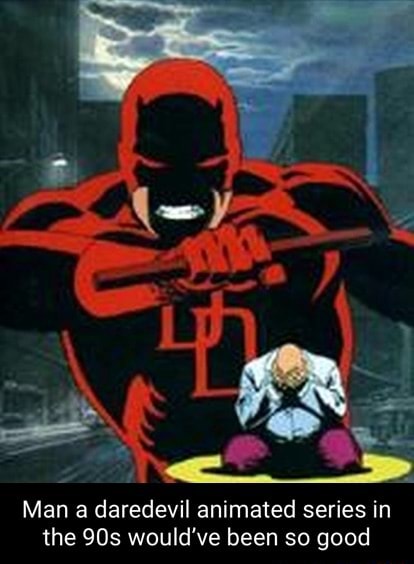 Man a daredevil animated series in the would've been so good 