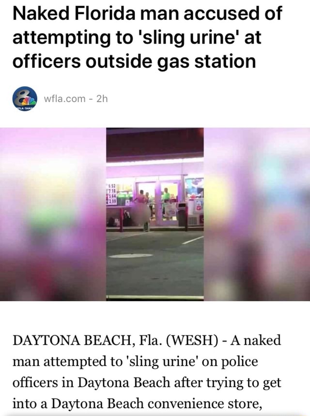 Naked Florida Man Accused Of Attempting To Sling Urine At Officers Outside Gas Station Daytona