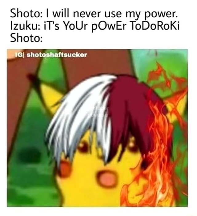 Shoto I will never use my power. Izuku iT's YoUr pOwEr ToDoRoKi Shoto
