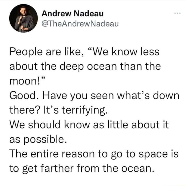 People are like, "We know less about the deep ocean than the moon ...