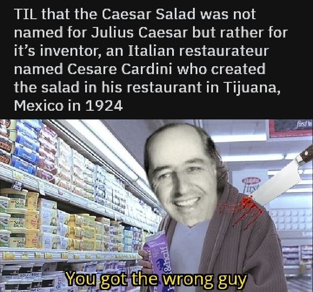 TIL that the Caesar Salad was not named for Julius Caesar but rather