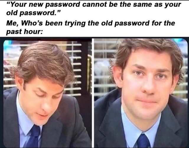 your-new-password-cannot-be-the-same-as-your-old-password-me-who-s