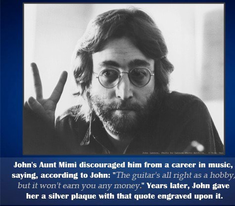 John's Aunt Mimi Discouraged Him From A Career In Music, Saying, According To John: "The Guitar's All Right As A Hobby, But It Won't Earn You Any Money." Years Later, John Gave