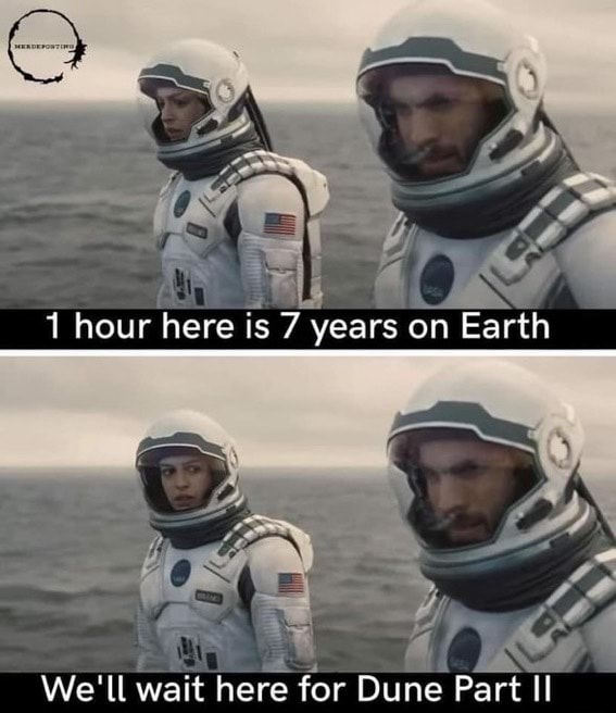 1 hour here is 7 years on Earth We'll wait here for Dune Part II - iFunny