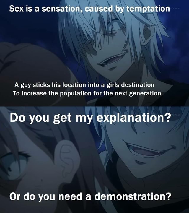 Sex Is A Sensation Caused By Temptation A Guy Sticks His Location Into A Girls Destination To