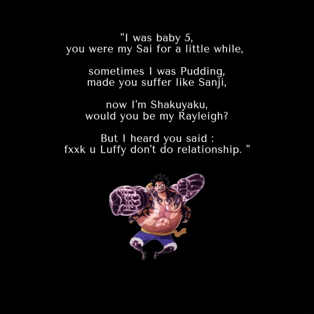 Was Baby 5 You Were My Sai For A Little While Sometimes I Was Pudding Made You Suffer Like Sanji Now I M Shakuyaku Would You Be My Rayleigh But I Heard You