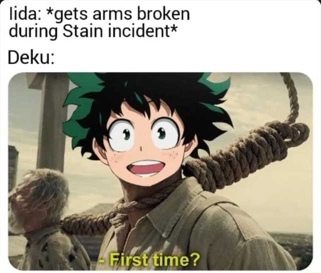 Lida: *gets arms broken during Stain incident* Deku: time? - iFunny