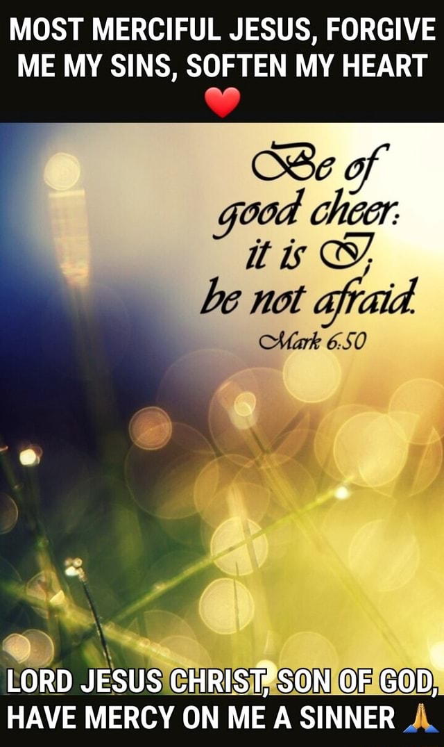 MOST MERCIFUL JESUS, ME MY SINS, SOFTEN MY HEART of be not