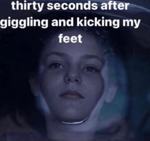 Thirty seconds after giggling and kicking my feet iFunny