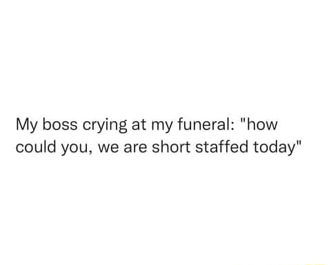 My Boss Crying At My Funeral: 