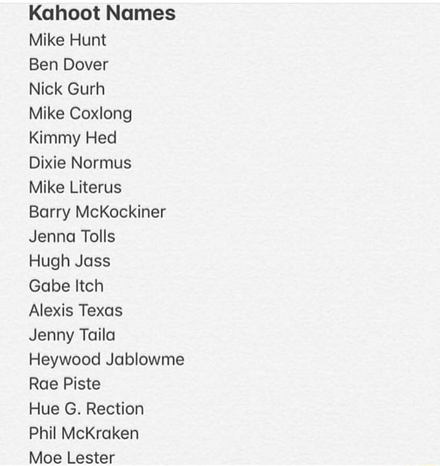 Kahoot Names Mike Hunt Ben Dover Nick Gurh Mike Coxlong Kimmy Hed Dixie 