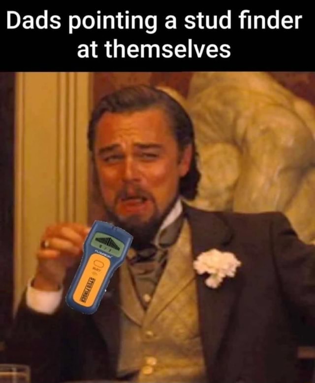 Dads pointing a stud finder at themselves iFunny