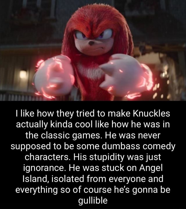 Fee I like how they tried to make Knuckles actually kinda cool like how