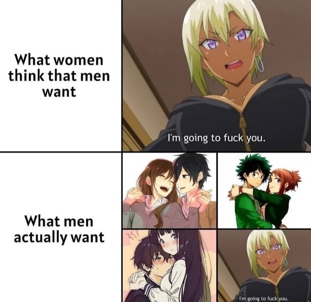 I Just Post Memes No Need To Get Tight What Women Think That Men Want Going To Fuck You What Men Actually Want Iss