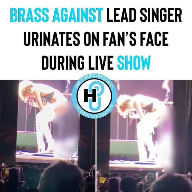 BRASS AGAINST LEAD SINGER URINATES ON FAN'S FACE DURING LIVE SHOW iFunny