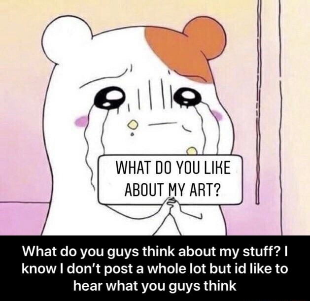 WHAT DO YOU LIKE ABOUT MY ART? What do you guys think about my stuff? I