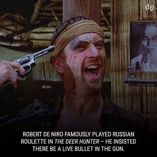 Robert De Niro Famously Played Russian Roulette In The Deer Hunter He Insisted There Be A Live Bullet In The Gun